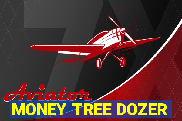 MONEY TREE DOZER